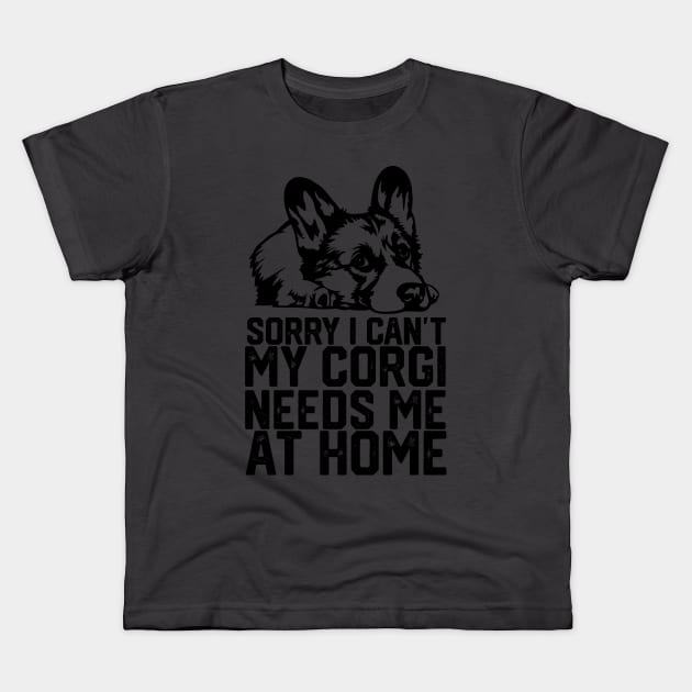 funny sorry i can't my corgi needs me at home Kids T-Shirt by spantshirt